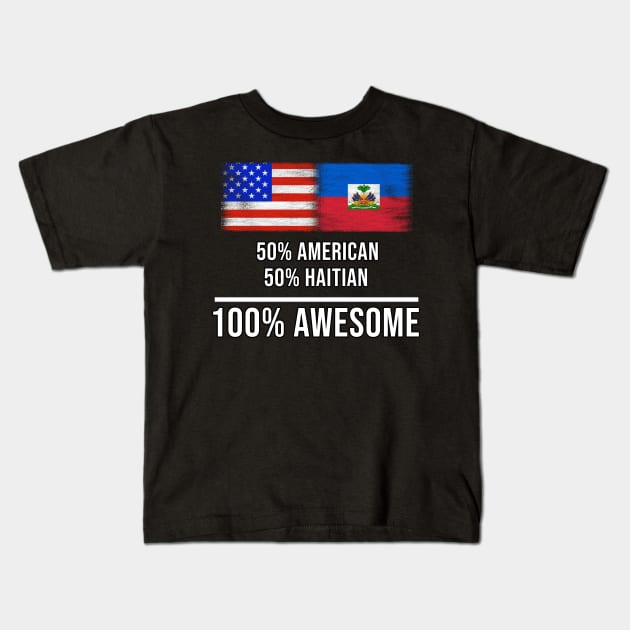 50% American 50% Haitian 100% Awesome - Gift for Haitian Heritage From Haiti Kids T-Shirt by Country Flags